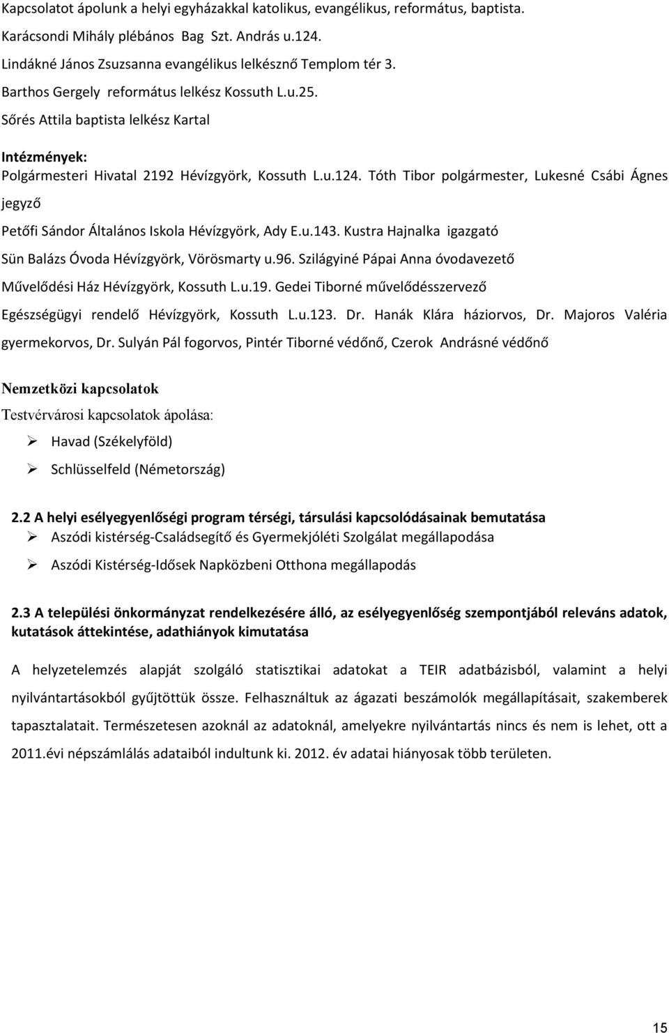 Tóth Tibor polgármester, Lukesné Csábi Ágnes jegyző Petőfi Sándor Általános Iskola Hévízgyörk, Ady E.u.143. Kustra Hajnalka igazgató Sün Balázs Óvoda Hévízgyörk, Vörösmarty u.96.