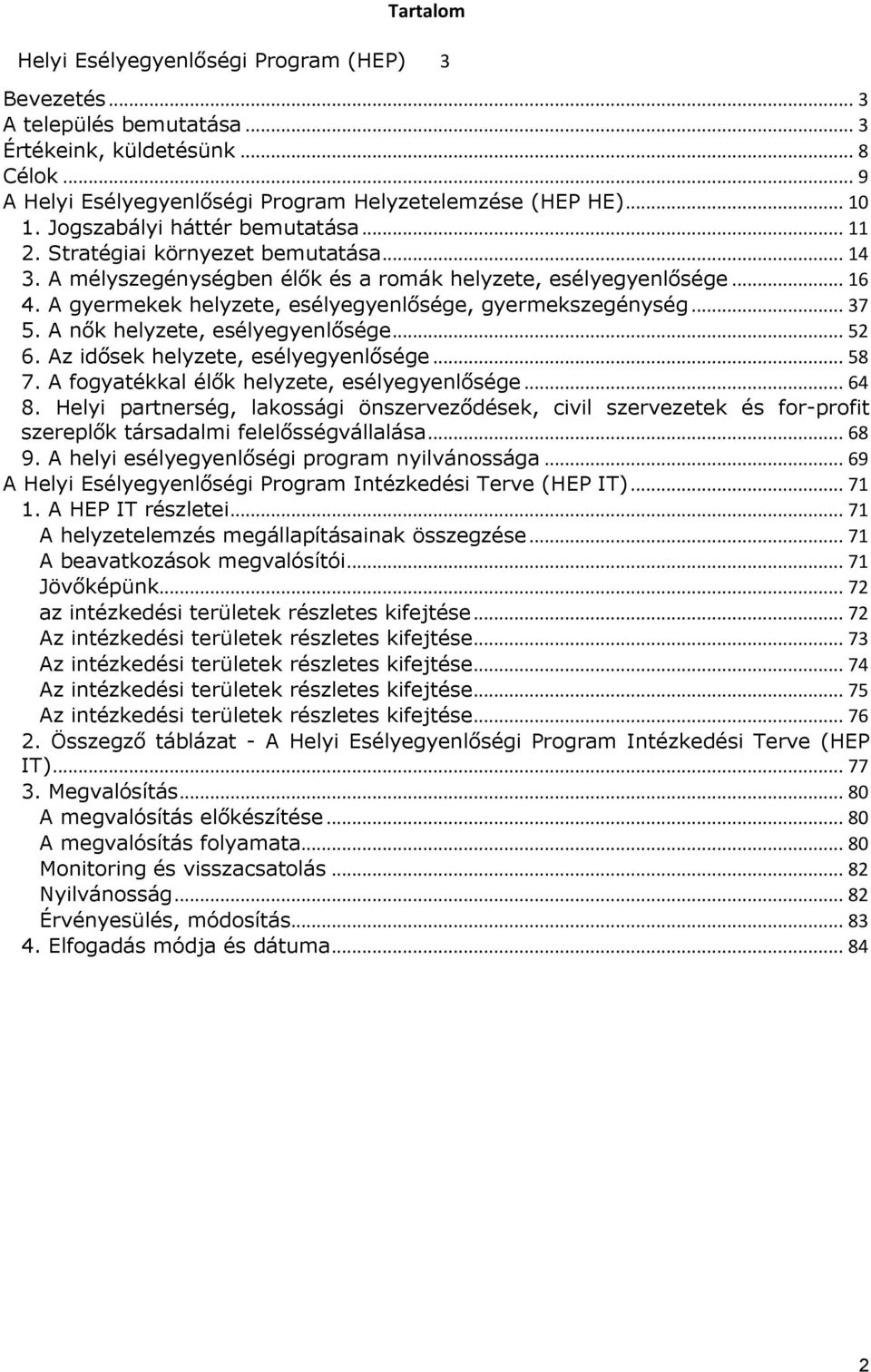 A gyermekek helyzete, esélyegyenlősége, gyermekszegénység... 37 5. A nők helyzete, esélyegyenlősége... 52 6. Az idősek helyzete, esélyegyenlősége... 58 7.