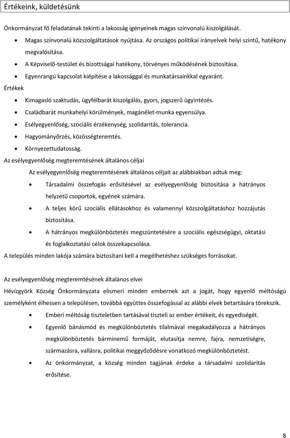 Egyenrangú kapcsolat kiépítése a lakossággal és munkatársainkkal egyaránt. Értékek Kimagasló szaktudás, ügyfélbarát kiszolgálás, gyors, jogszerű ügyintézés.