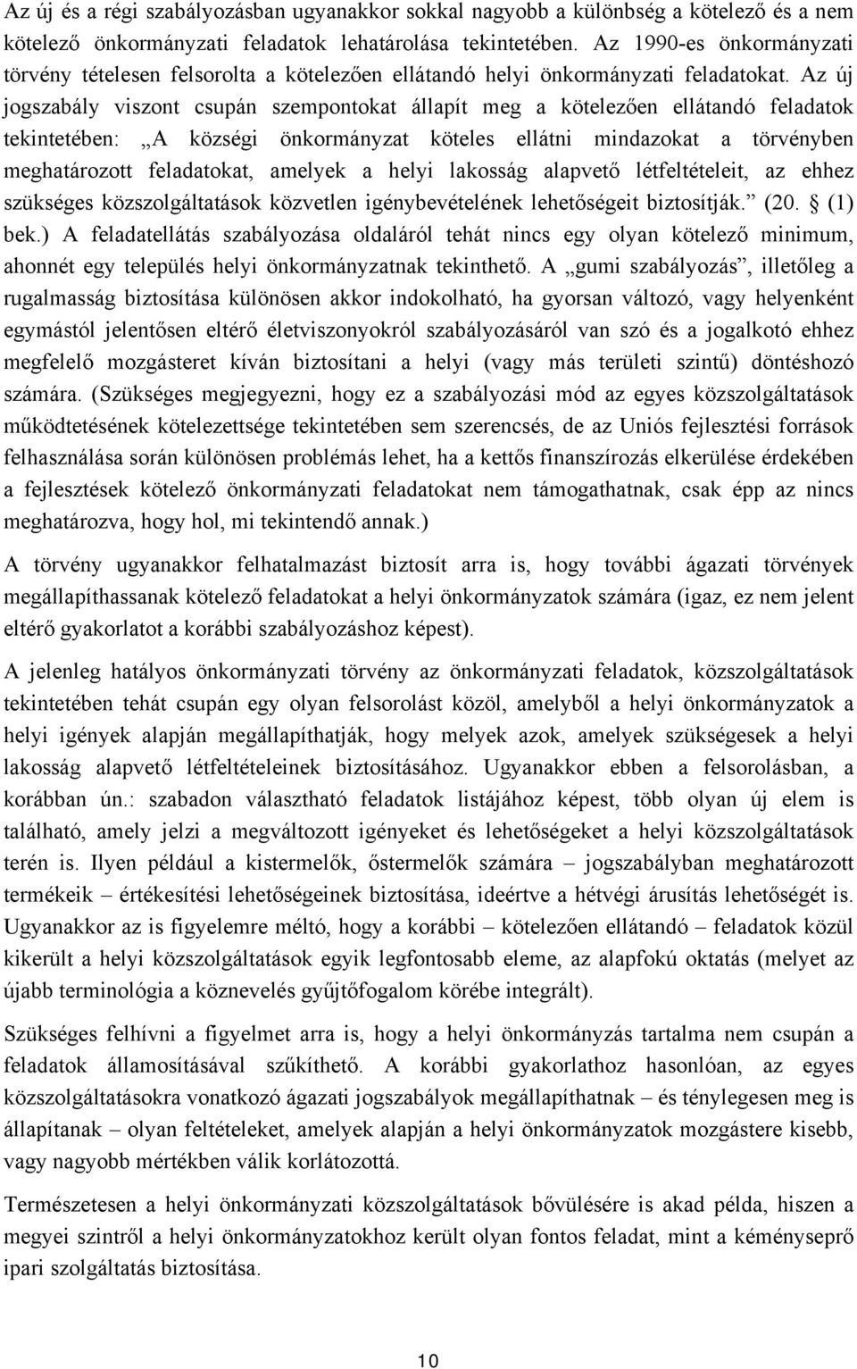 Az új jogszabály viszont csupán szempontokat állapít meg a kötelezően ellátandó feladatok tekintetében: A községi önkormányzat köteles ellátni mindazokat a törvényben meghatározott feladatokat,