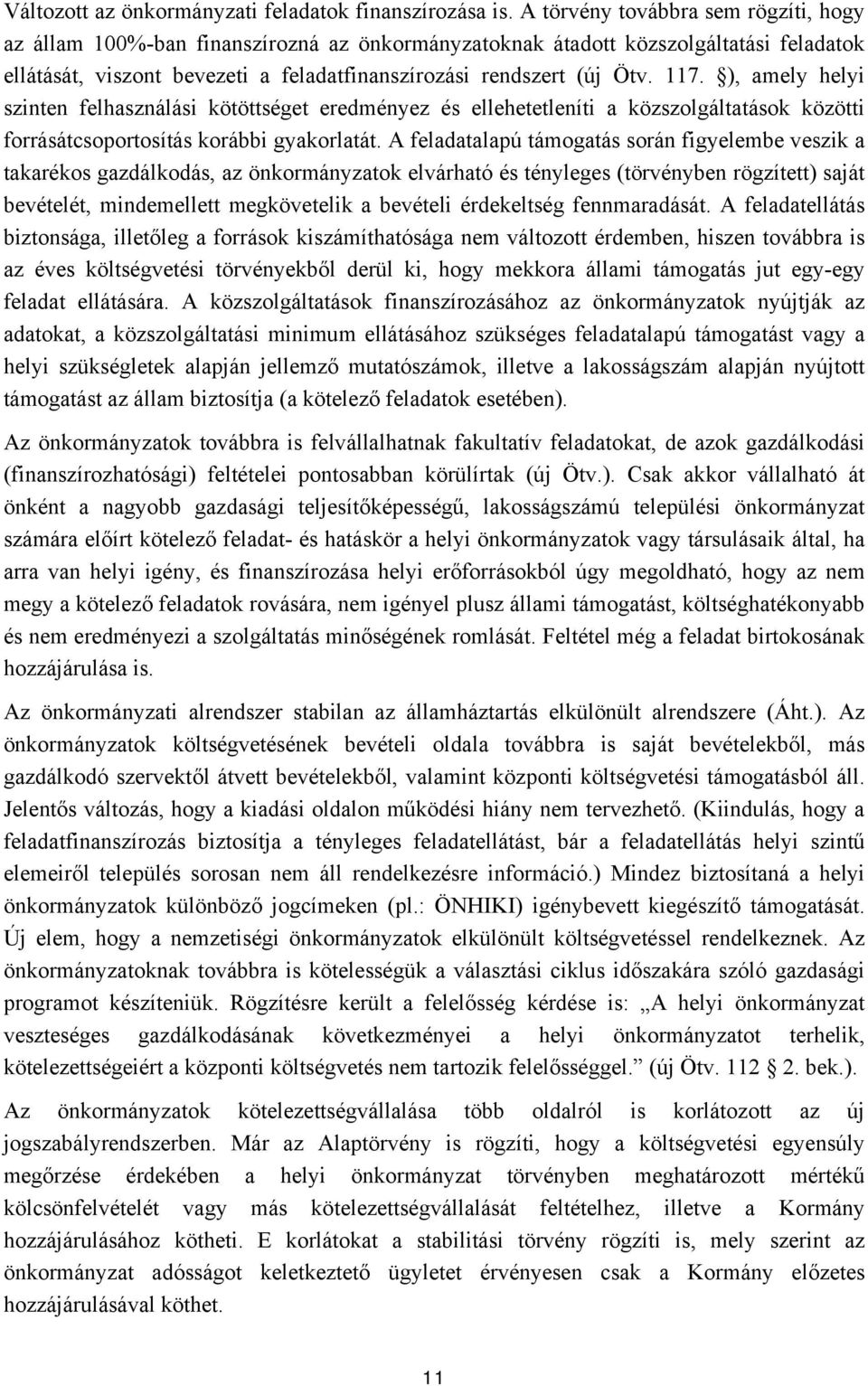 ), amely helyi szinten felhasználási kötöttséget eredményez és ellehetetleníti a közszolgáltatások közötti forrásátcsoportosítás korábbi gyakorlatát.