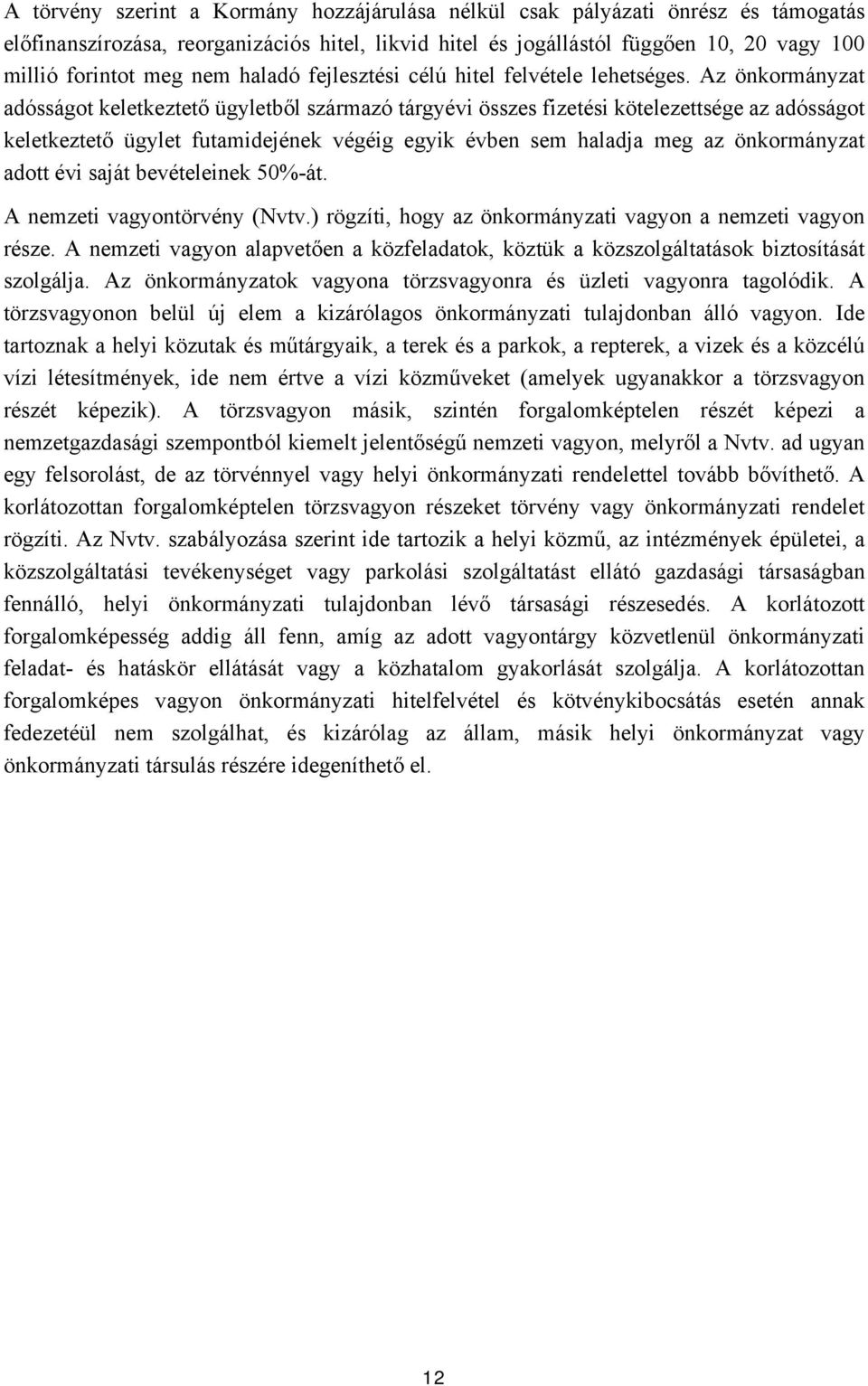 Az önkormányzat adósságot keletkeztető ügyletből származó tárgyévi összes fizetési kötelezettsége az adósságot keletkeztető ügylet futamidejének végéig egyik évben sem haladja meg az önkormányzat