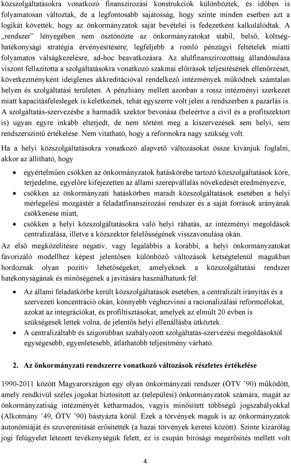 A rendszer lényegében nem ösztönözte az önkormányzatokat stabil, belső, költséghatékonysági stratégia érvényesítésére, legfeljebb a romló pénzügyi feltételek miatti folyamatos válságkezelésre, ad-hoc