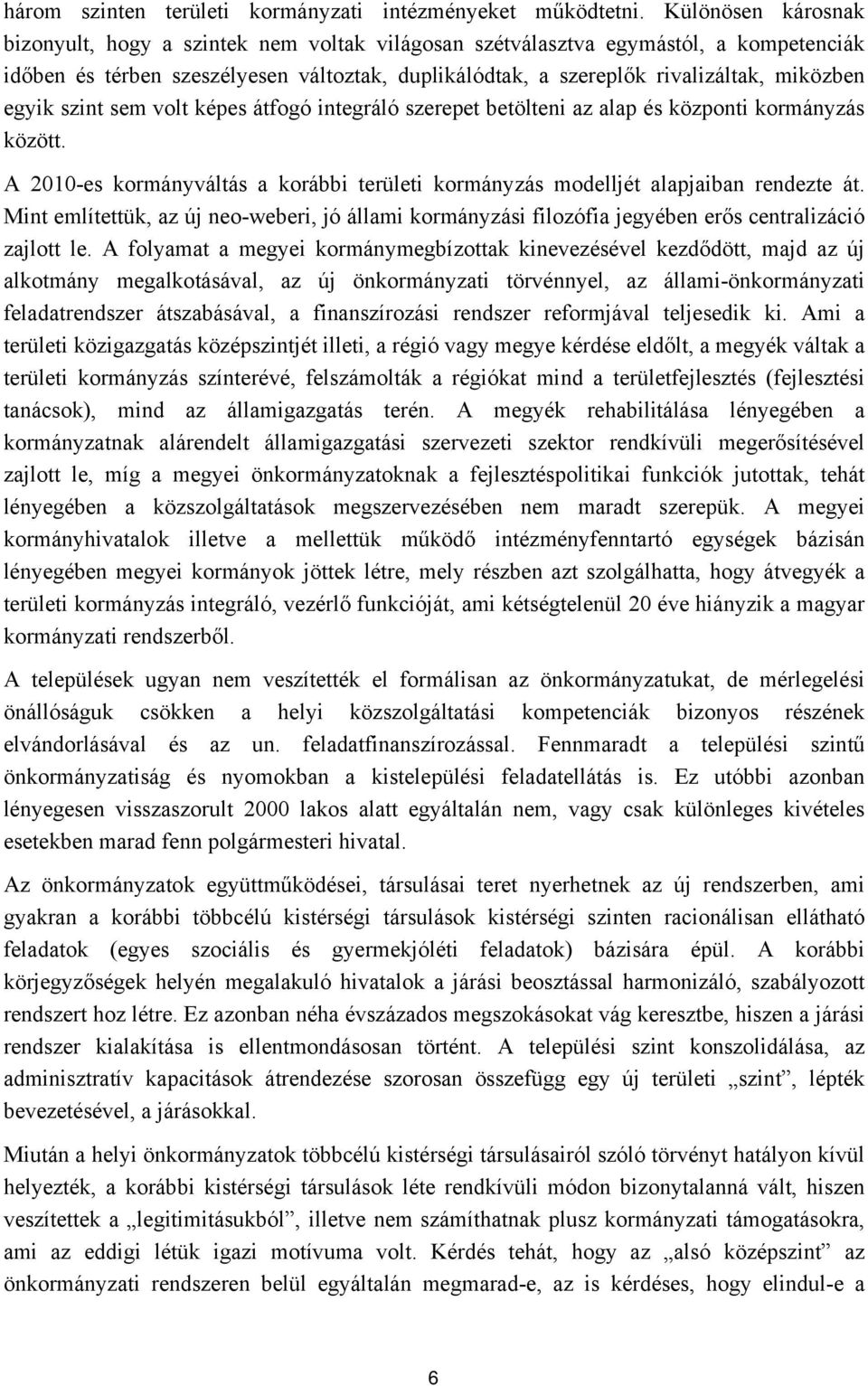 egyik szint sem volt képes átfogó integráló szerepet betölteni az alap és központi kormányzás között. A 2010-es kormányváltás a korábbi területi kormányzás modelljét alapjaiban rendezte át.