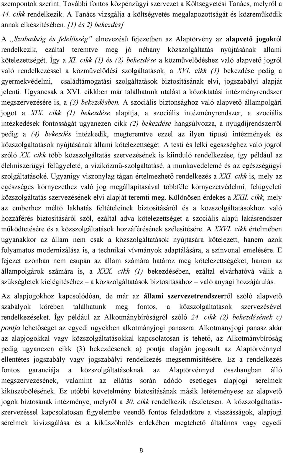 [1) és 2) bekezdés] A Szabadság és felelősség elnevezésű fejezetben az Alaptörvény az alapvető jogokról rendelkezik, ezáltal teremtve meg jó néhány közszolgáltatás nyújtásának állami kötelezettségét.