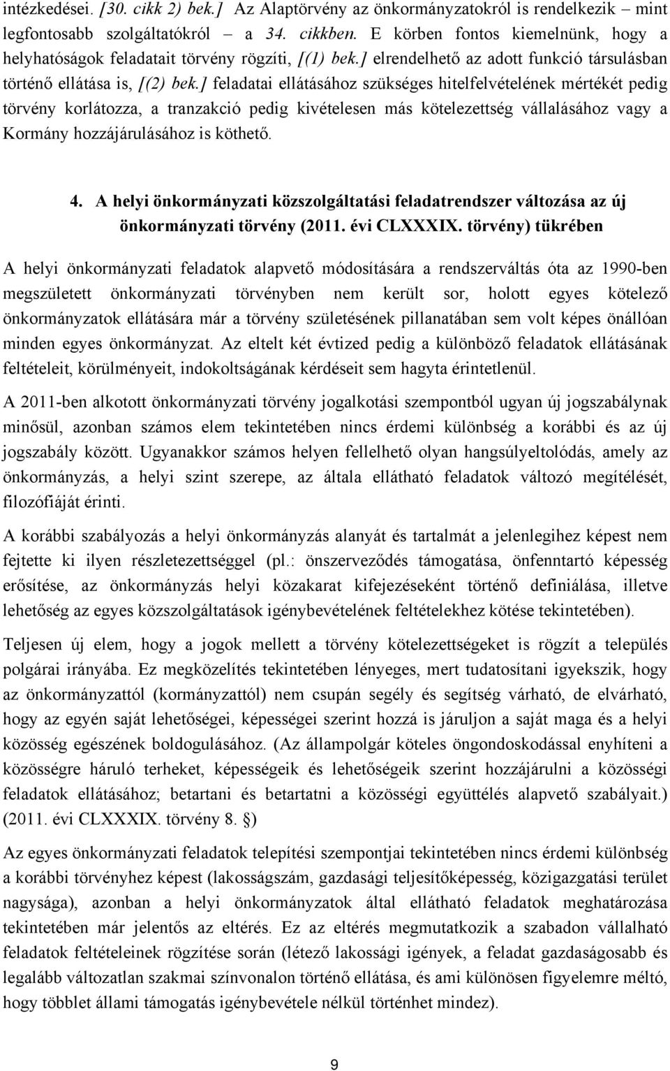 ] feladatai ellátásához szükséges hitelfelvételének mértékét pedig törvény korlátozza, a tranzakció pedig kivételesen más kötelezettség vállalásához vagy a Kormány hozzájárulásához is köthető. 4.