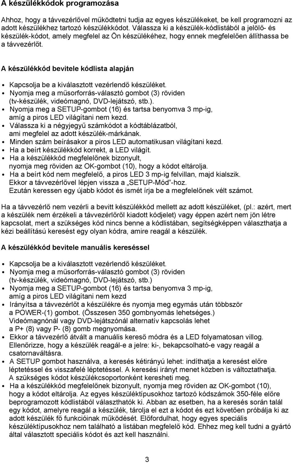 amíg a piros LED világítani nem kezd. Válassza ki a négyjegyű számkódot a kódtáblázatból, ami megfelel az adott készülék-márkának. Minden szám beírásakor a piros LED automatikusan világítani kezd.