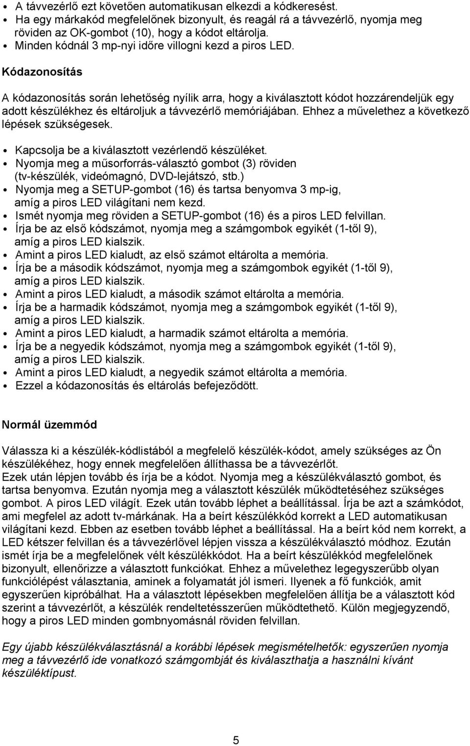 Kódazonosítás A kódazonosítás során lehetőség nyílik arra, hogy a kiválasztott kódot hozzárendeljük egy adott készülékhez és eltároljuk a távvezérlő memóriájában.