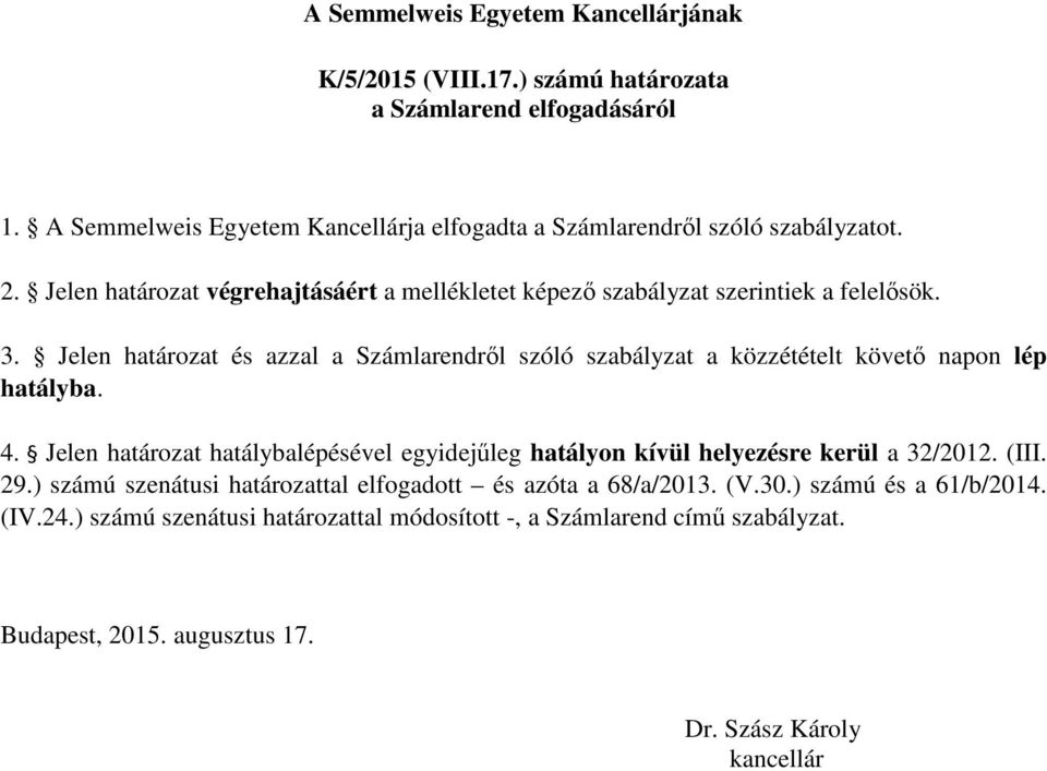 Jelen határozat és azzal a Számlarendről szóló szabályzat a közzétételt követő napon lép hatályba. 4.