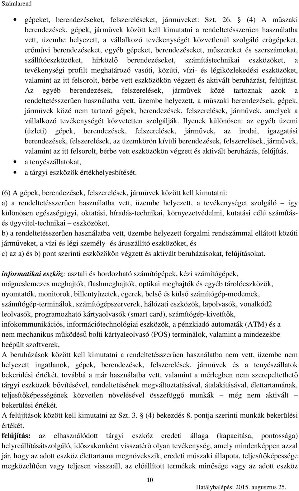 berendezéseket, egyéb gépeket, berendezéseket, műszereket és szerszámokat, szállítóeszközöket, hírközlő berendezéseket, számítástechnikai eszközöket, a tevékenységi profilt meghatározó vasúti,