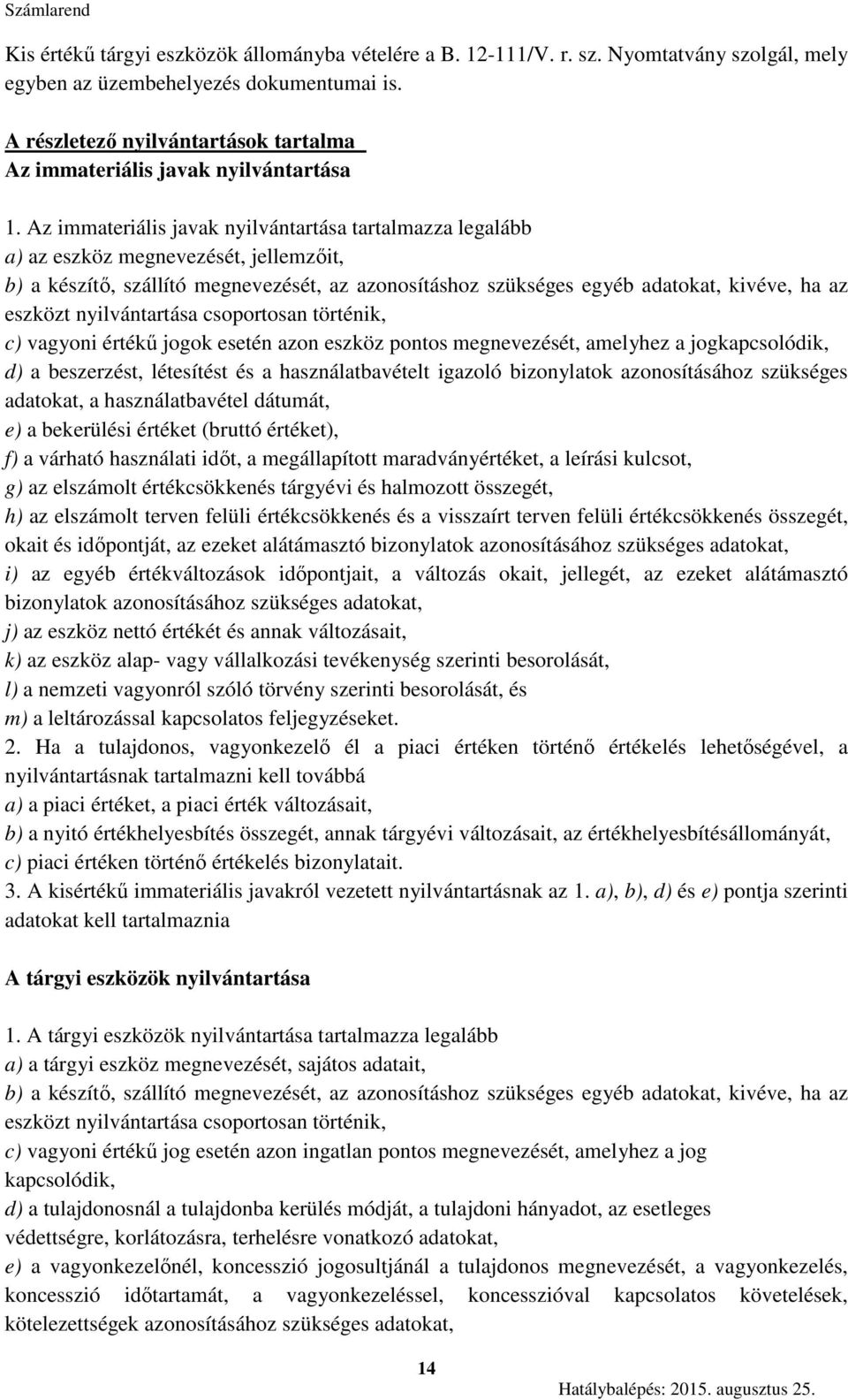 Az immateriális javak nyilvántartása tartalmazza legalább a) az eszköz megnevezését, jellemzőit, b) a készítő, szállító megnevezését, az azonosításhoz szükséges egyéb adatokat, kivéve, ha az eszközt