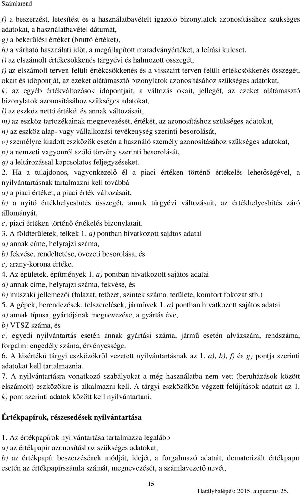 értékcsökkenés összegét, okait és időpontját, az ezeket alátámasztó bizonylatok azonosításához szükséges adatokat, k) az egyéb értékváltozások időpontjait, a változás okait, jellegét, az ezeket