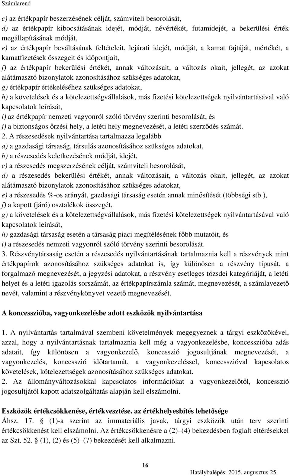 jellegét, az azokat alátámasztó bizonylatok azonosításához szükséges adatokat, g) értékpapír értékeléséhez szükséges adatokat, h) a követelések és a kötelezettségvállalások, más fizetési