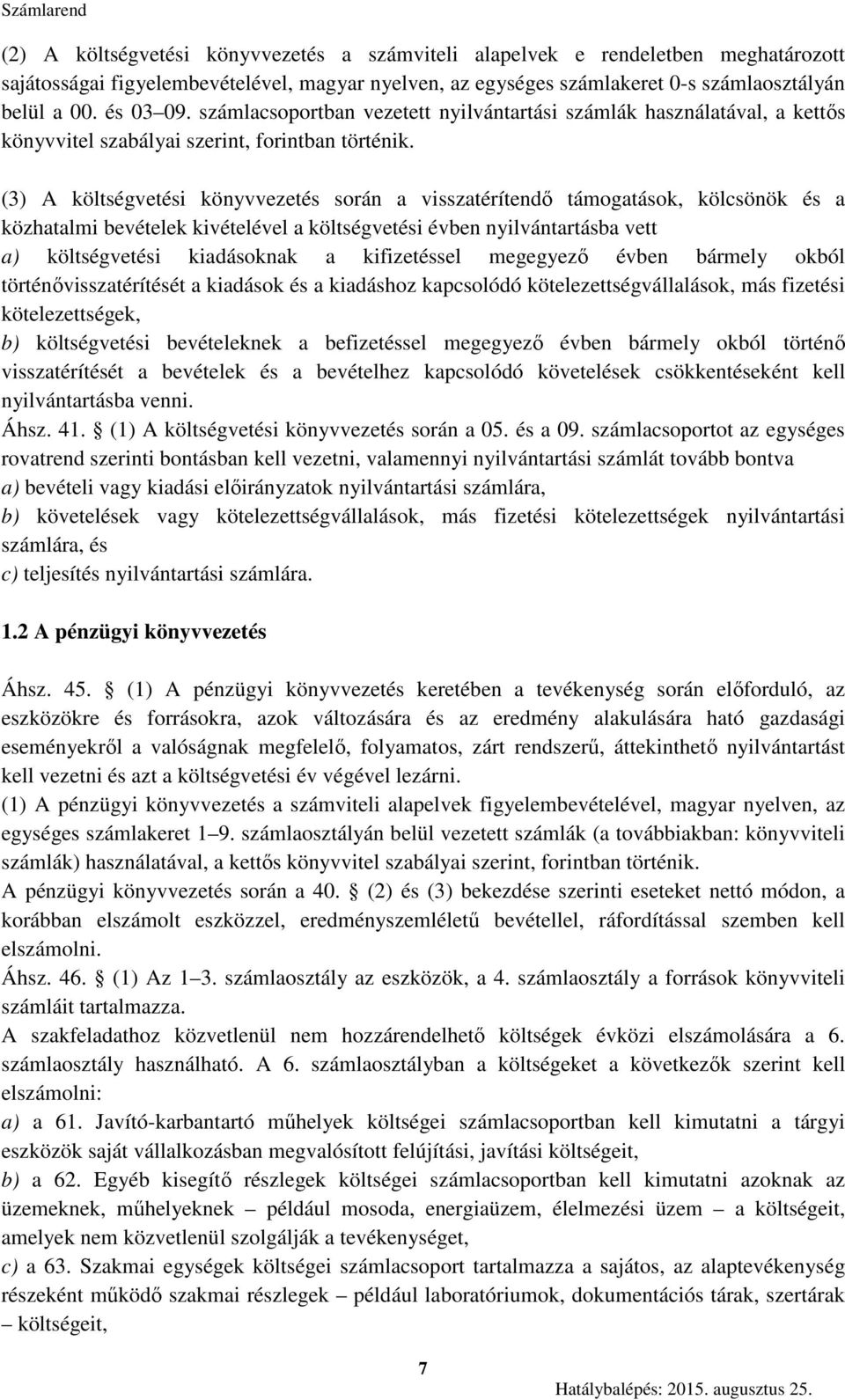 (3) A költségvetési könyvvezetés során a visszatérítendő támogatások, kölcsönök és a közhatalmi bevételek kivételével a költségvetési évben nyilvántartásba vett a) költségvetési kiadásoknak a