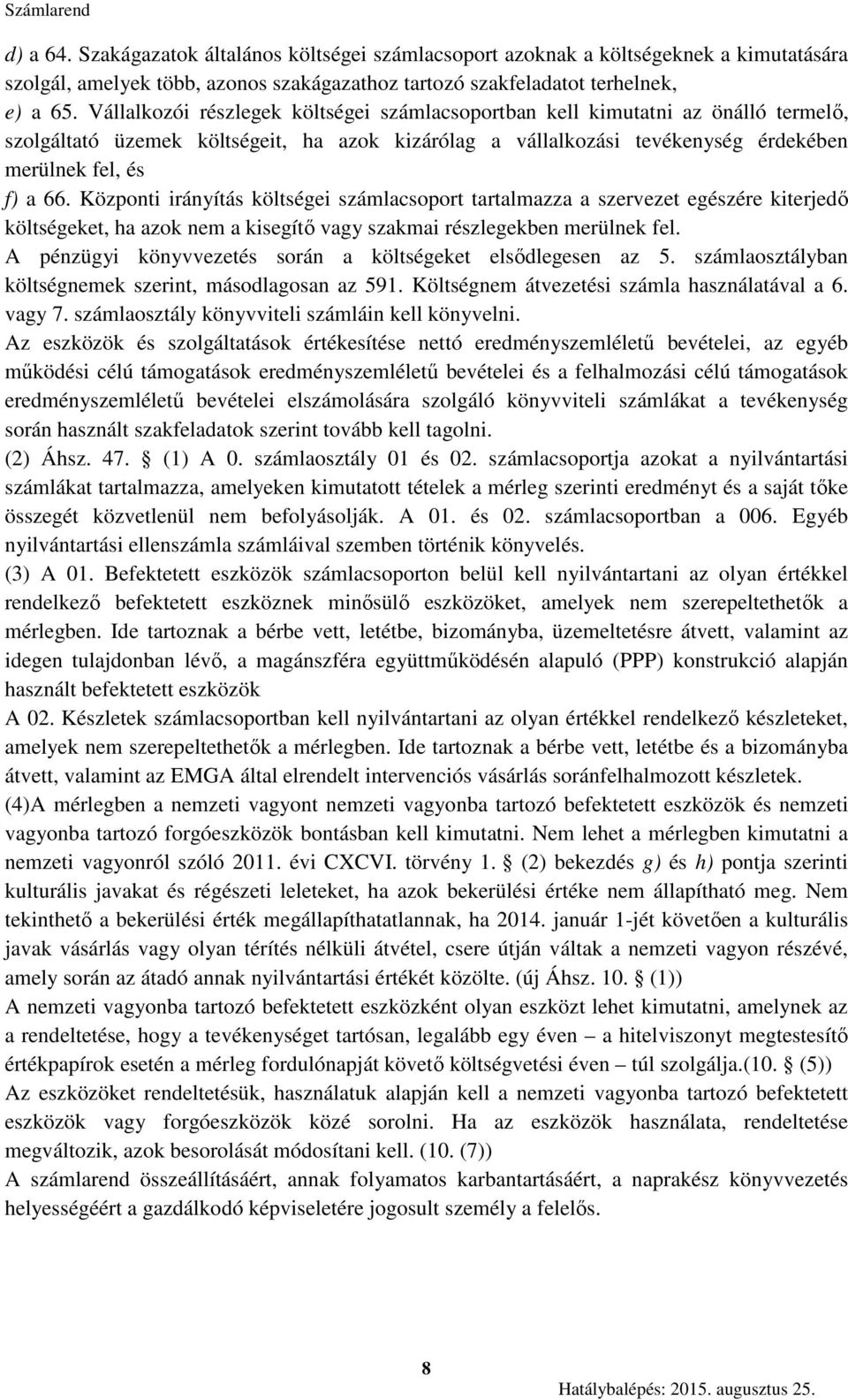 Központi irányítás költségei számlacsoport tartalmazza a szervezet egészére kiterjedő költségeket, ha azok nem a kisegítő vagy szakmai részlegekben merülnek fel.