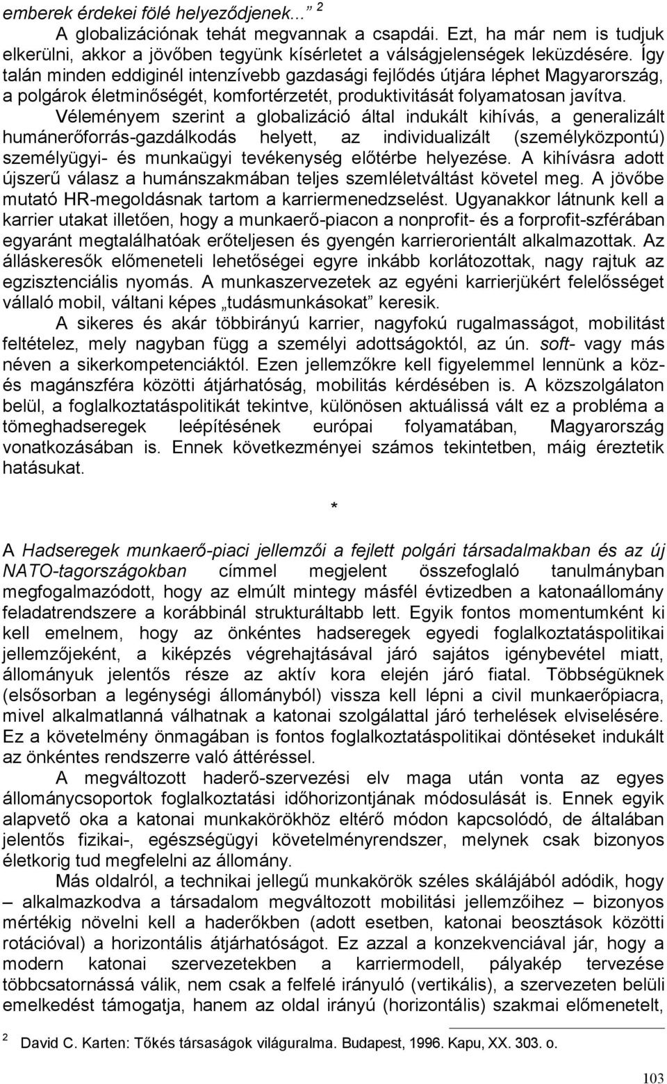 Véleményem szerint a globalizáció által indukált kihívás, a generalizált humánerőforrás-gazdálkodás helyett, az individualizált (személyközpontú) személyügyi- és munkaügyi tevékenység előtérbe