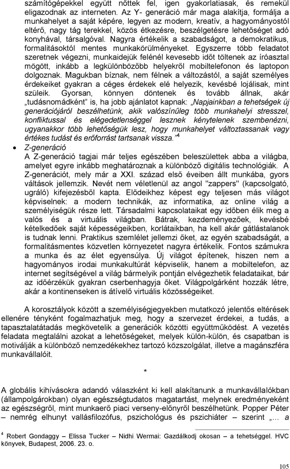 konyhával, társalgóval. Nagyra értékelik a szabadságot, a demokratikus, formalitásoktól mentes munkakörülményeket.