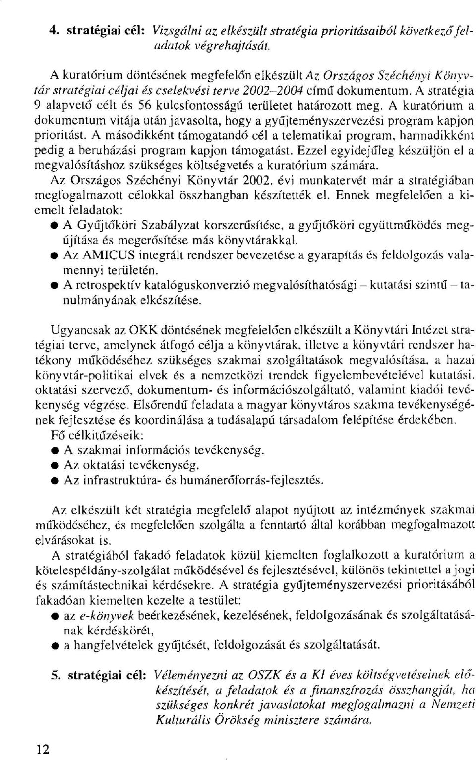 A stratégia 9 alapvető célt és 56 kulcsfontosságú területet határozott meg. A kuratórium a dokumentum vitája után javasolta, hogy a gyűjteményszervezési program kapjon prioritást.