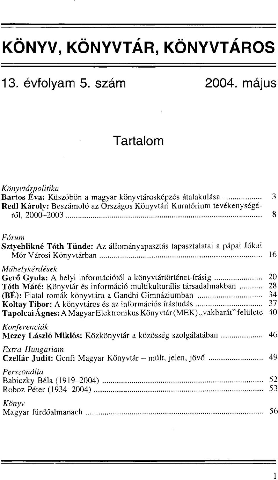 Tóth Tünde: Az állományapasztás tapasztalatai a pápai Jókai Mór Városi Könyvtárban 16 Műhelykérdések Gerő Gyula: A helyi információtól a könyvtártörténet-írásig 20 Tóth Máté: Könyvtár és információ