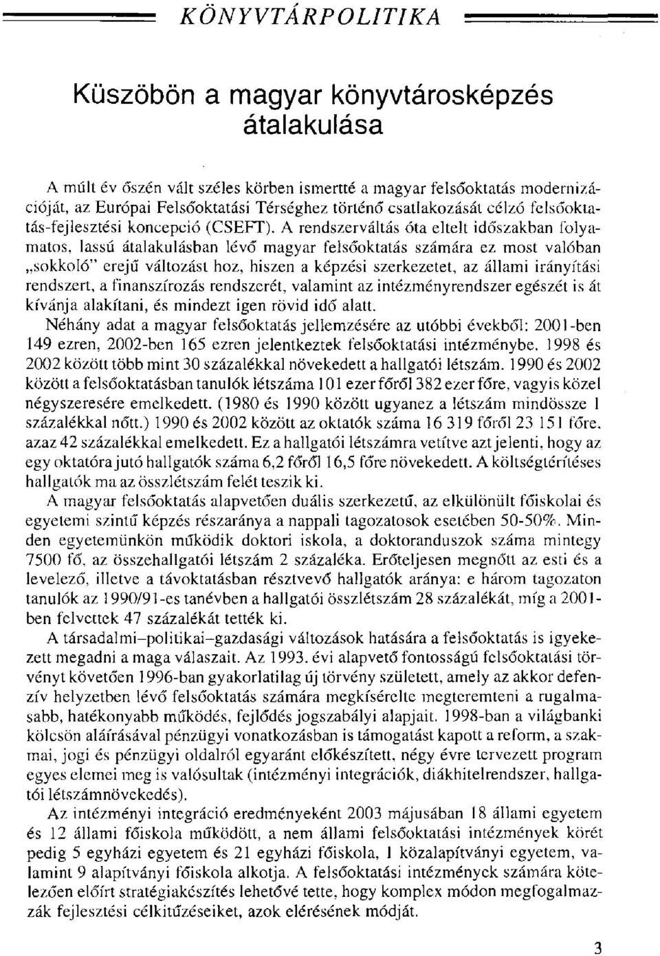 A rendszerváltás óta eltelt időszakban folyamatos, lassú átalakulásban lévő magyar felsőoktatás számára ez most valóban sokkoló" erejű változást hoz, hiszen a képzési szerkezetet, az állami