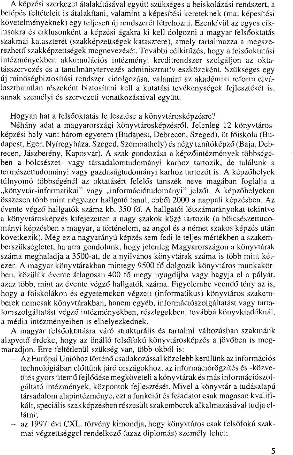 Ezenkívül az egyes ciklusokra és ciklusonként a képzési ágakra ki kell dolgozni a magyar felsőoktatás szakmai kataszterét (szakképzettségek katasztere), amely tartalmazza a megszerezhető