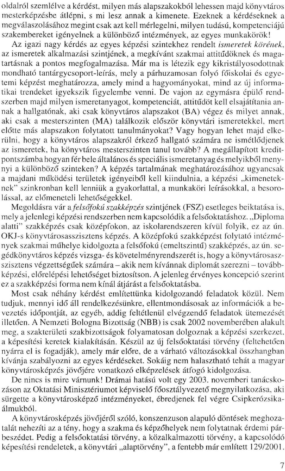 Az igazi nagy kérdés az egyes képzési szintekhez rendelt ismeretek körének. az ismeretek alkalmazási szintjének, a megkívánt szakmai attitűdöknek és magatartásnak a pontos megfogalmazása.