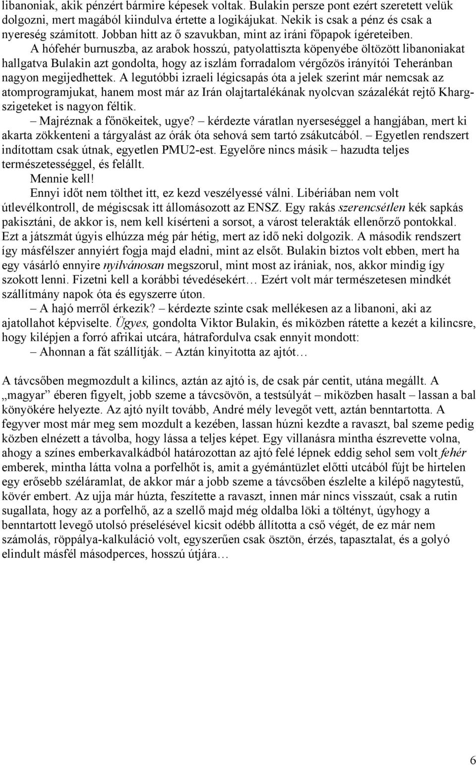 A hófehér burnuszba, az arabok hosszú, patyolattiszta köpenyébe öltözött libanoniakat hallgatva Bulakin azt gondolta, hogy az iszlám forradalom vérgőzös irányítói Teheránban nagyon megijedhettek.