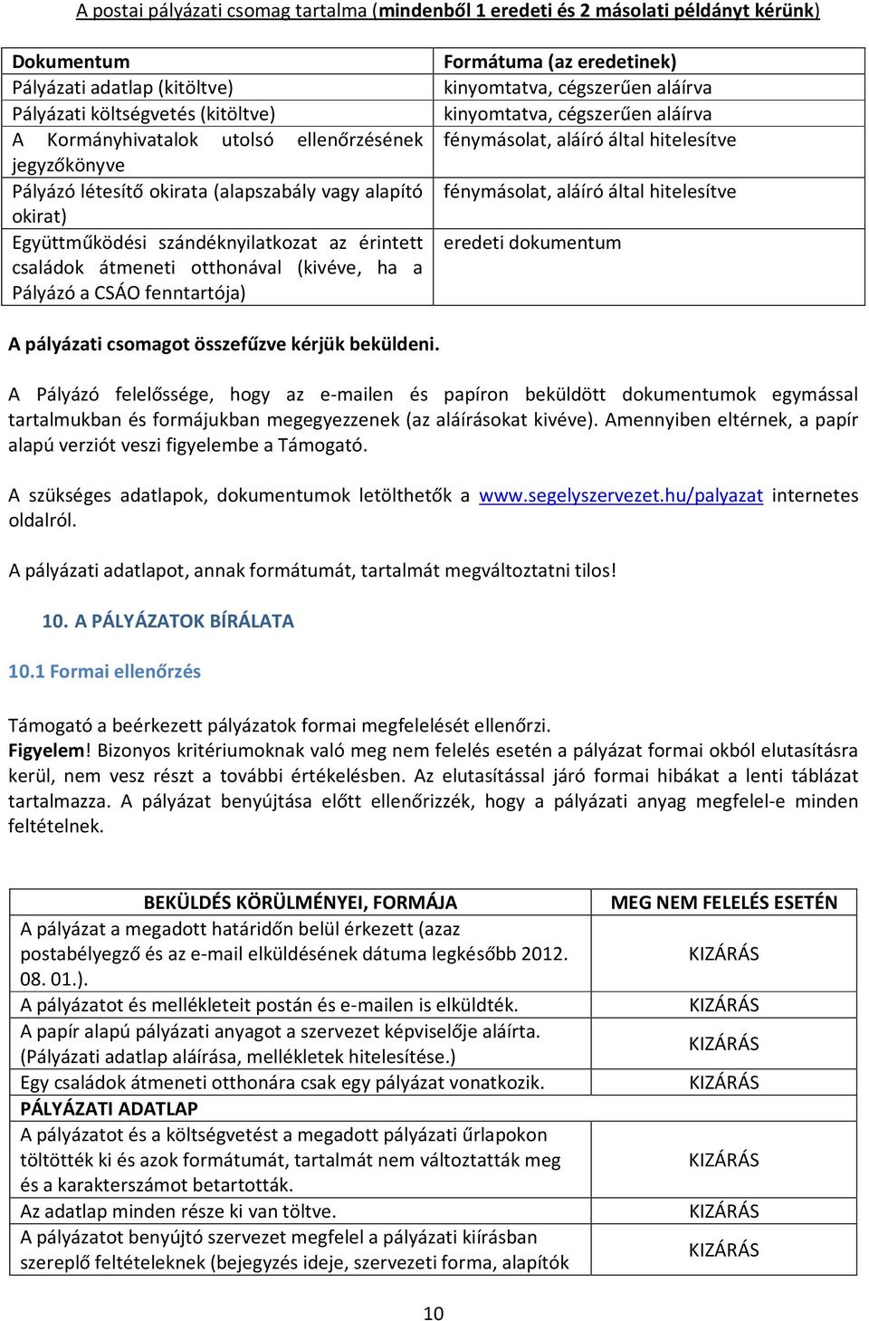 fenntartója) Formátuma (az eredetinek) kinyomtatva, cégszerűen aláírva kinyomtatva, cégszerűen aláírva fénymásolat, aláíró által hitelesítve fénymásolat, aláíró által hitelesítve eredeti dokumentum A