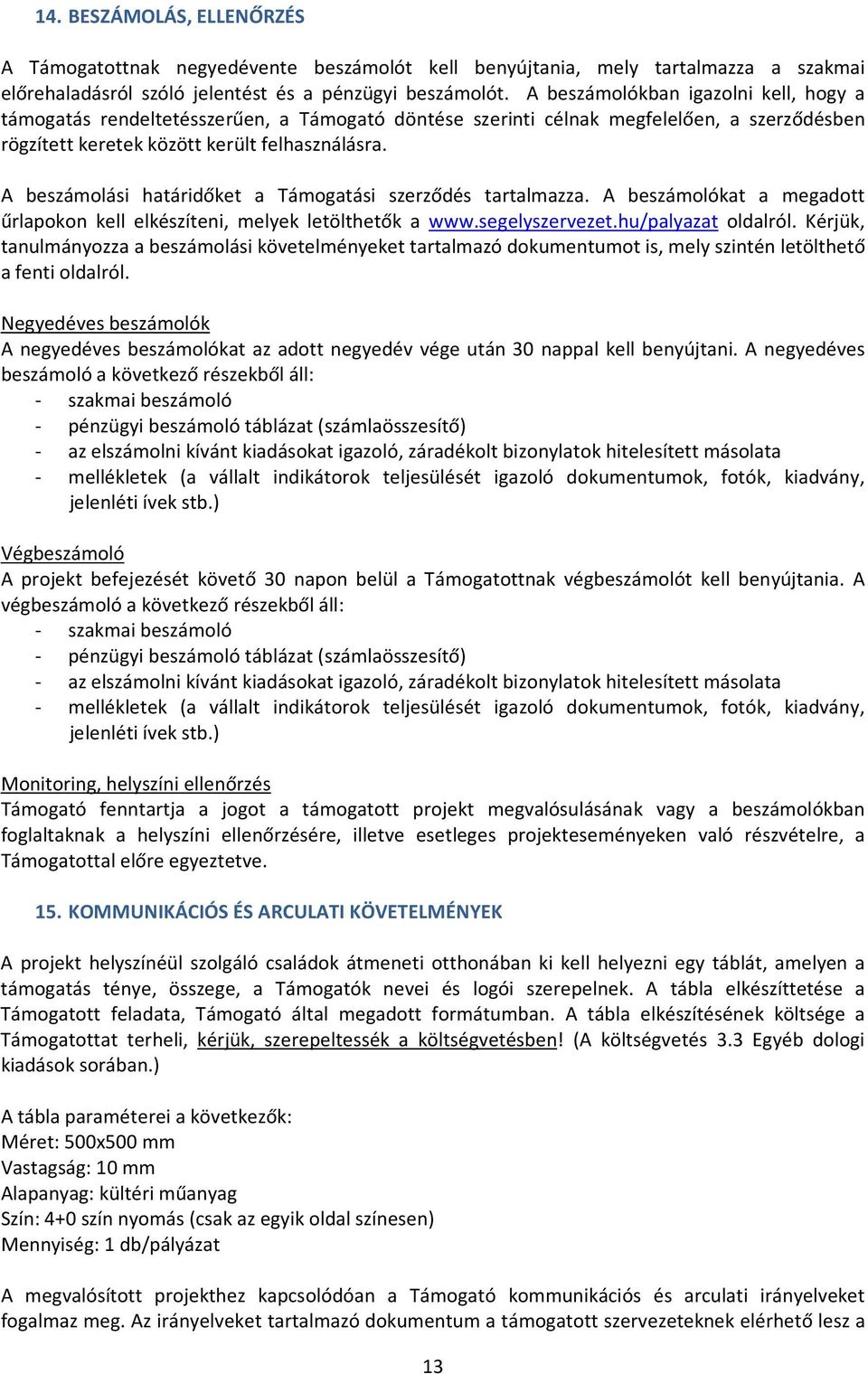 A beszámolási határidőket a Támogatási szerződés tartalmazza. A beszámolókat a megadott űrlapokon kell elkészíteni, melyek letölthetők a www.segelyszervezet.hu/palyazat oldalról.