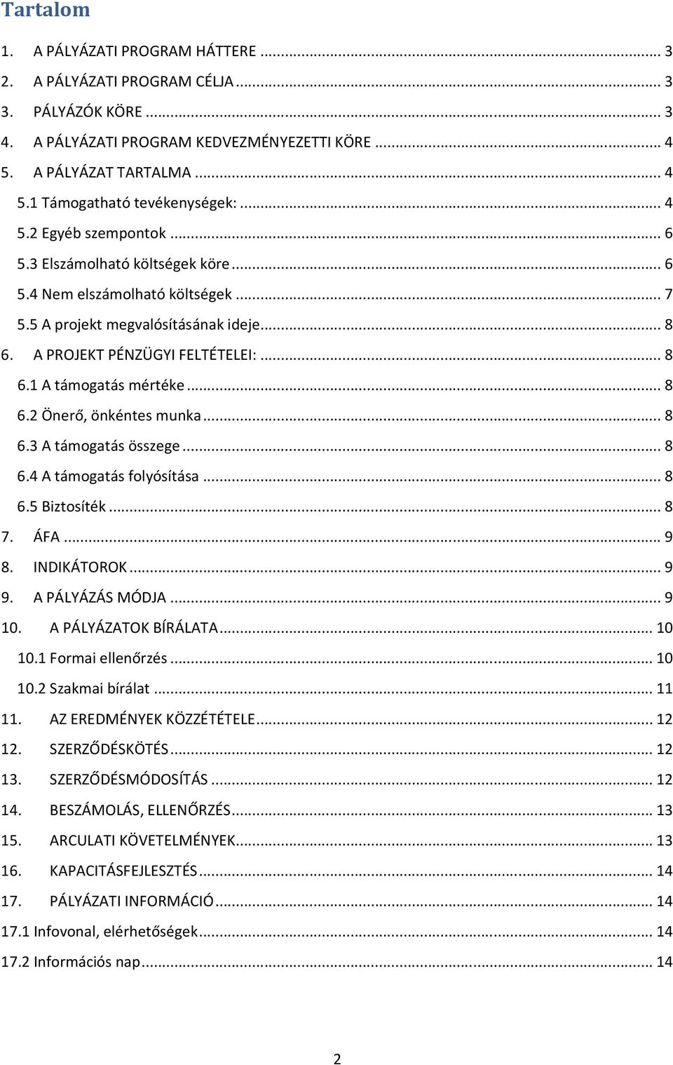 .. 8 6.2 Önerő, önkéntes munka... 8 6.3 A támogatás összege... 8 6.4 A támogatás folyósítása... 8 6.5 Biztosíték... 8 7. ÁFA... 9 8. INDIKÁTOROK... 9 9. A PÁLYÁZÁS MÓDJA... 9 10.