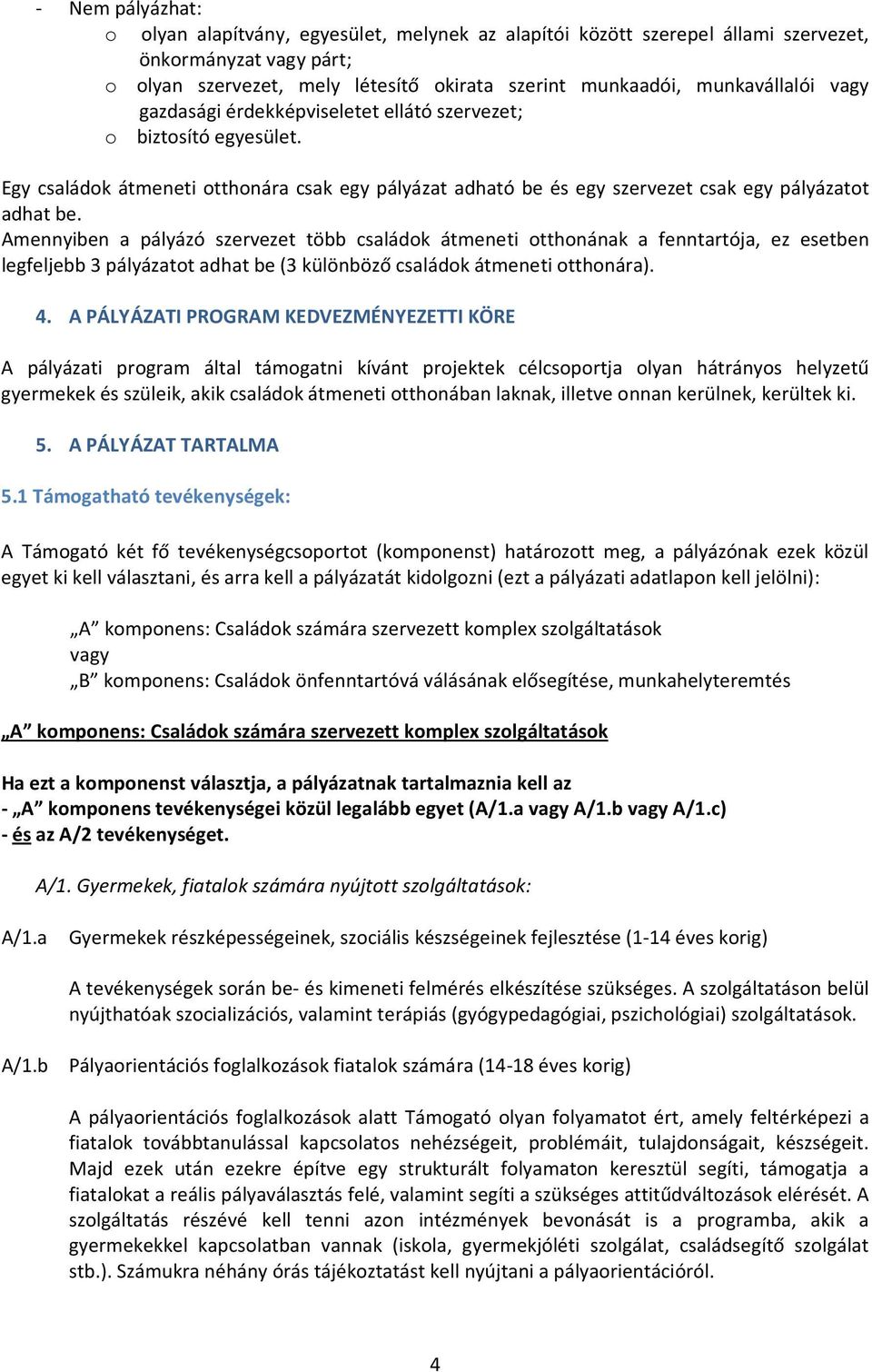 Amennyiben a pályázó szervezet több családok átmeneti otthonának a fenntartója, ez esetben legfeljebb 3 pályázatot adhat be (3 különböző családok átmeneti otthonára). 4.