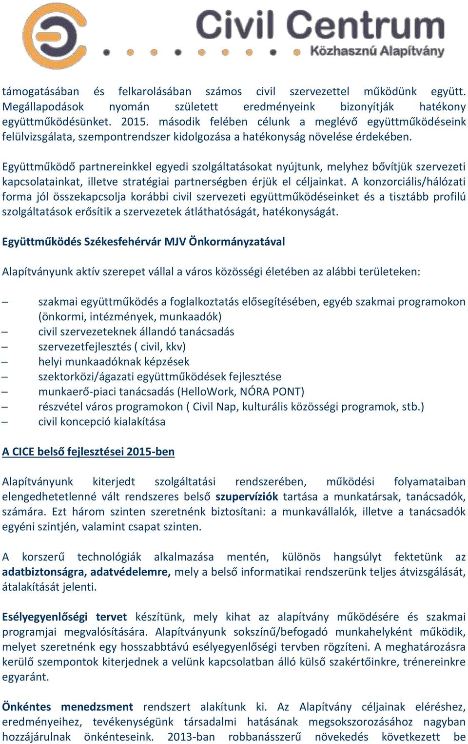 Együttműködő partnereinkkel egyedi szolgáltatásokat nyújtunk, melyhez bővítjük szervezeti kapcsolatainkat, illetve stratégiai partnerségben érjük el céljainkat.