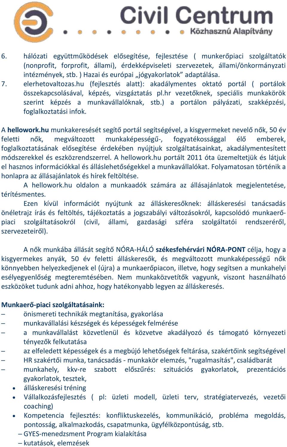 hr vezetőknek, speciális munkakörök szerint képzés a munkavállalóknak, stb.) a portálon pályázati, szakképzési, foglalkoztatási infok. A hellowork.