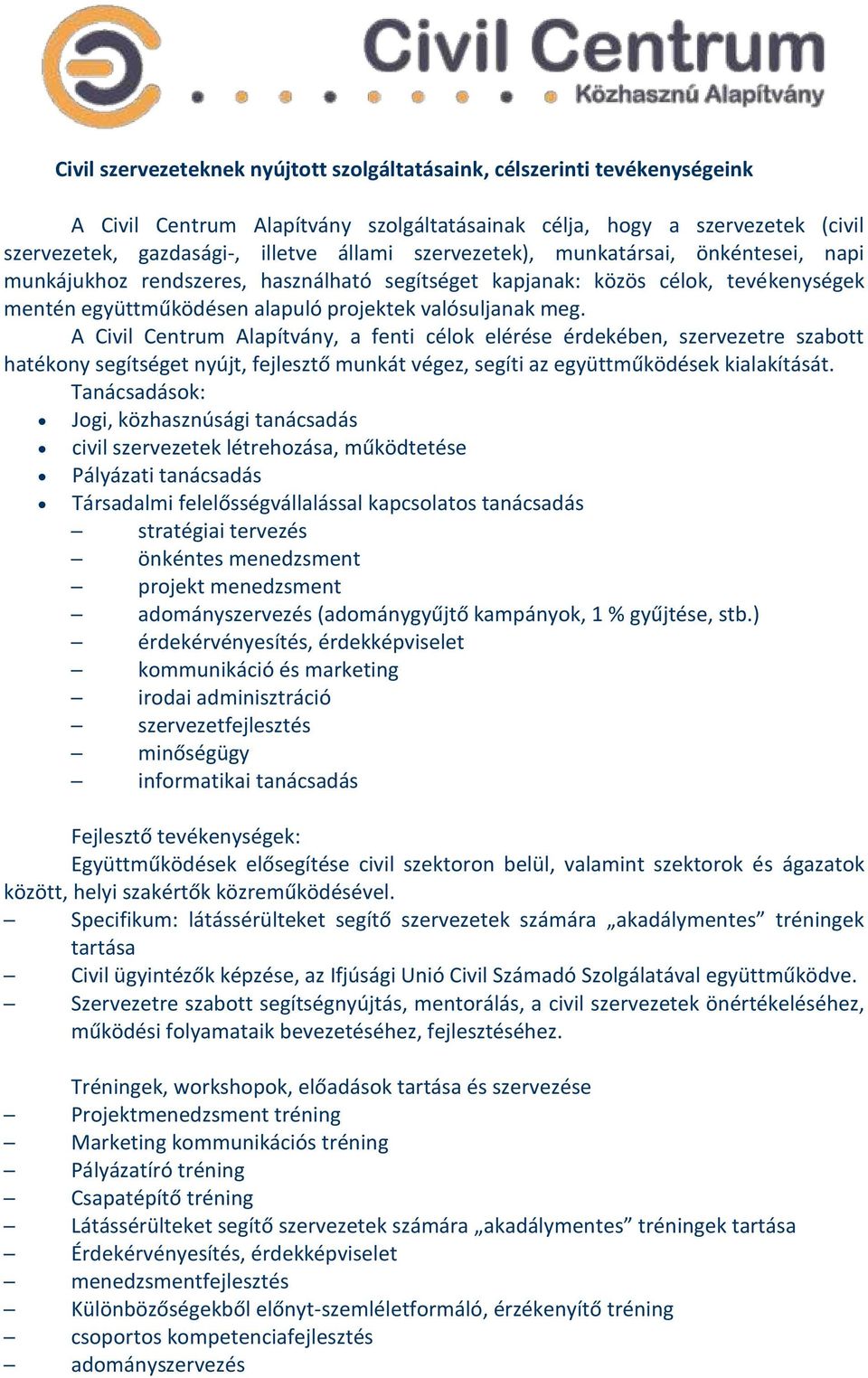 A Civil Centrum Alapítvány, a fenti célok elérése érdekében, szervezetre szabott hatékony segítséget nyújt, fejlesztő munkát végez, segíti az együttműködések kialakítását.