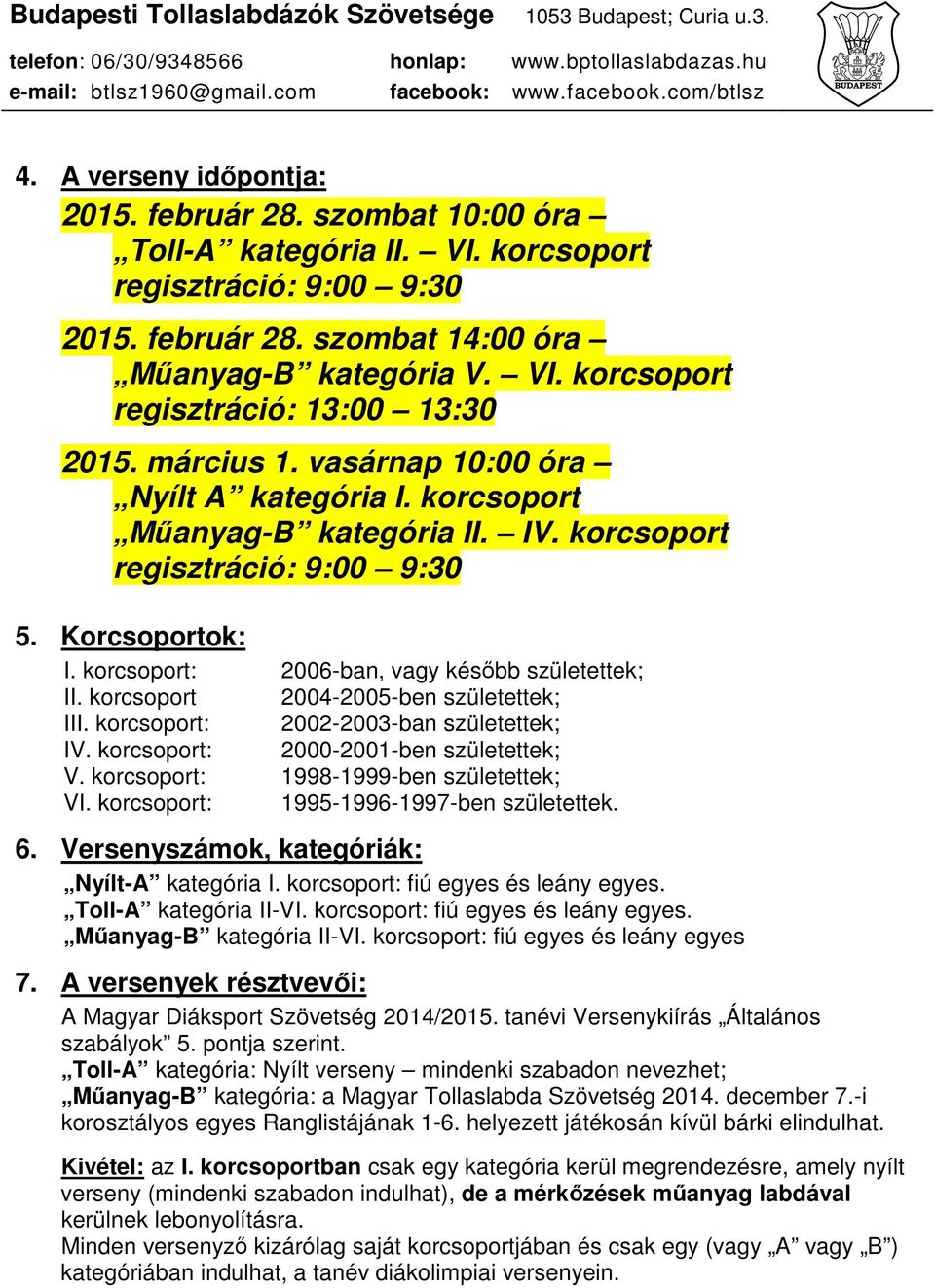 korcsoport 2004-2005-ben születettek; III. korcsoport: 2002-2003-ban születettek; IV. korcsoport: 2000-2001-ben születettek; V. korcsoport: 1998-1999-ben születettek; VI.