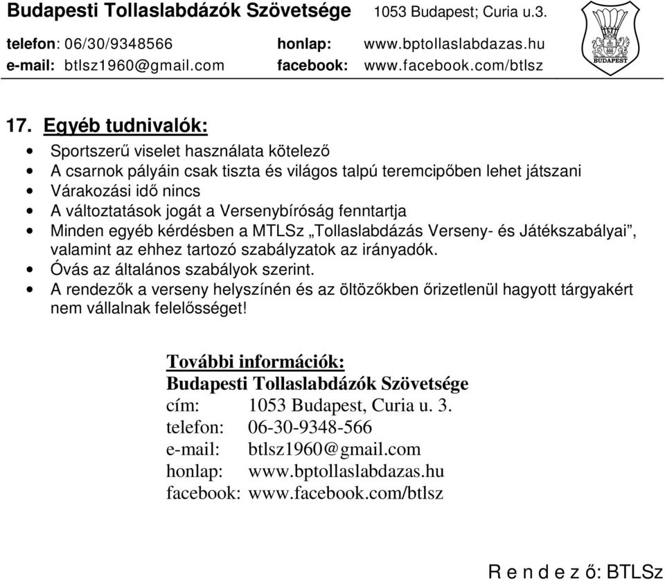 Óvás az általános szabályok szerint. A rendezők a verseny helyszínén és az öltözőkben őrizetlenül hagyott tárgyakért nem vállalnak felelősséget!