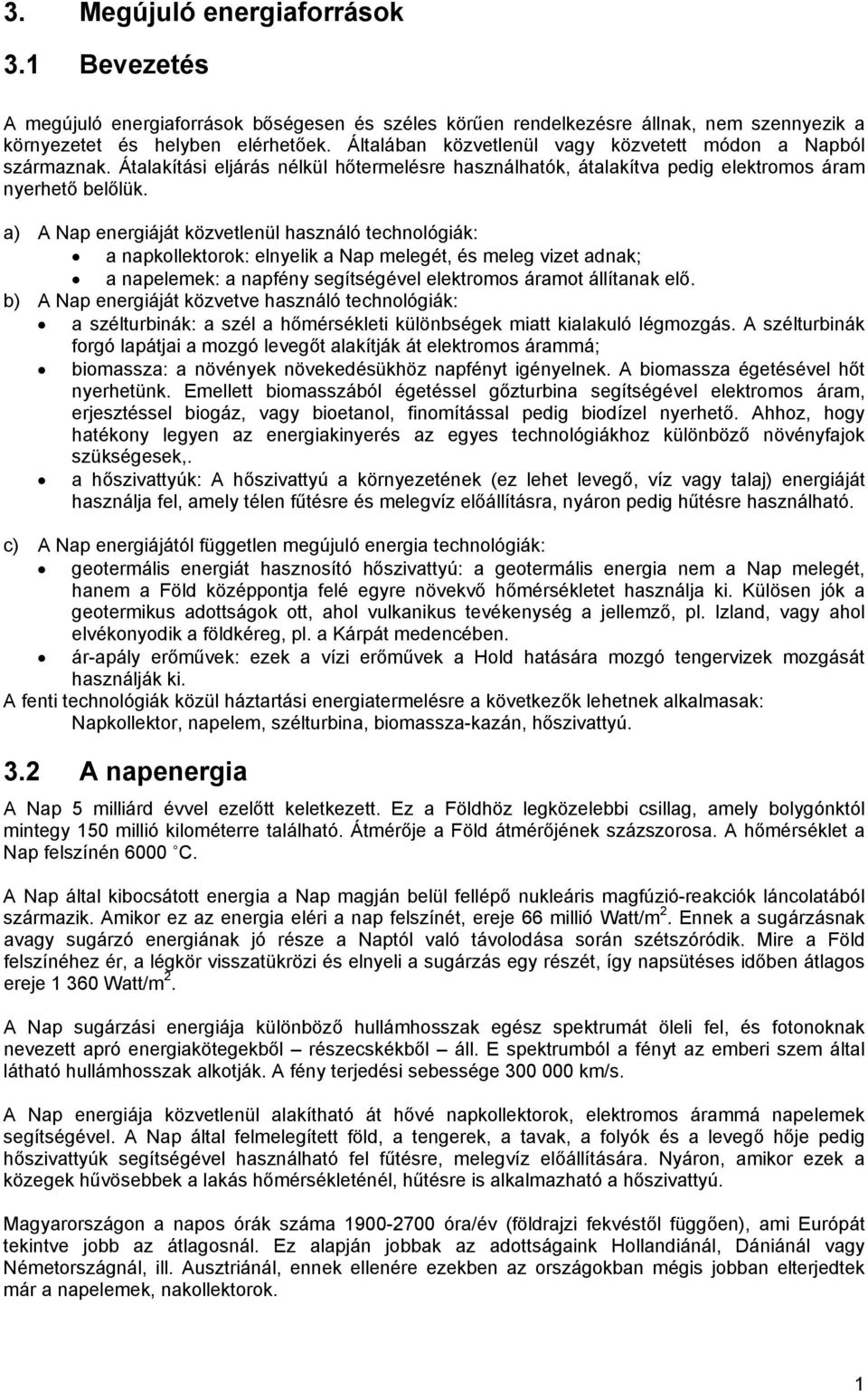 a) A Nap energiáját közvetlenül használó technológiák: a napkollektorok: elnyelik a Nap melegét, és meleg vizet adnak; a napelemek: a napfény segítségével elektromos áramot állítanak elő.