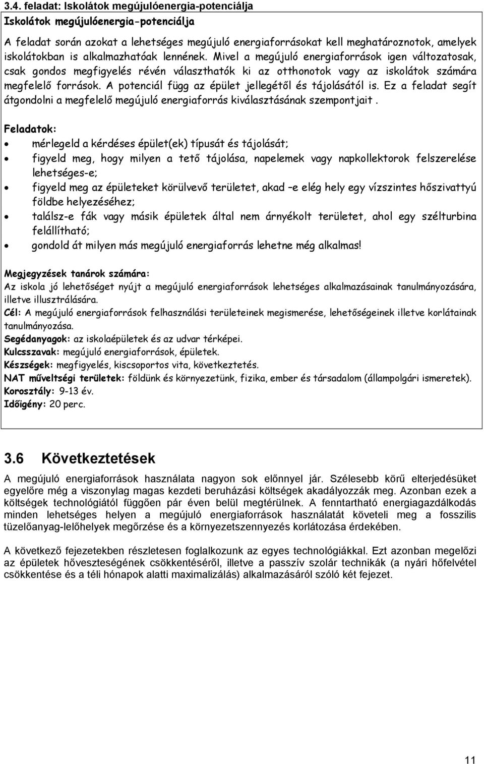 A potenciál függ az épület jellegétől és tájolásától is. Ez a feladat segít átgondolni a megfelelő megújuló energiaforrás kiválasztásának szempontjait.