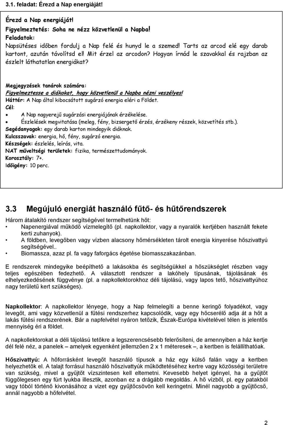 Megjegyzések tanárok számára: Figyelmeztesse a diákokat, hogy közvetlenül a Napba nézni veszélyes! Háttér: A Nap által kibocsátott sugárzó energia eléri a Földet.