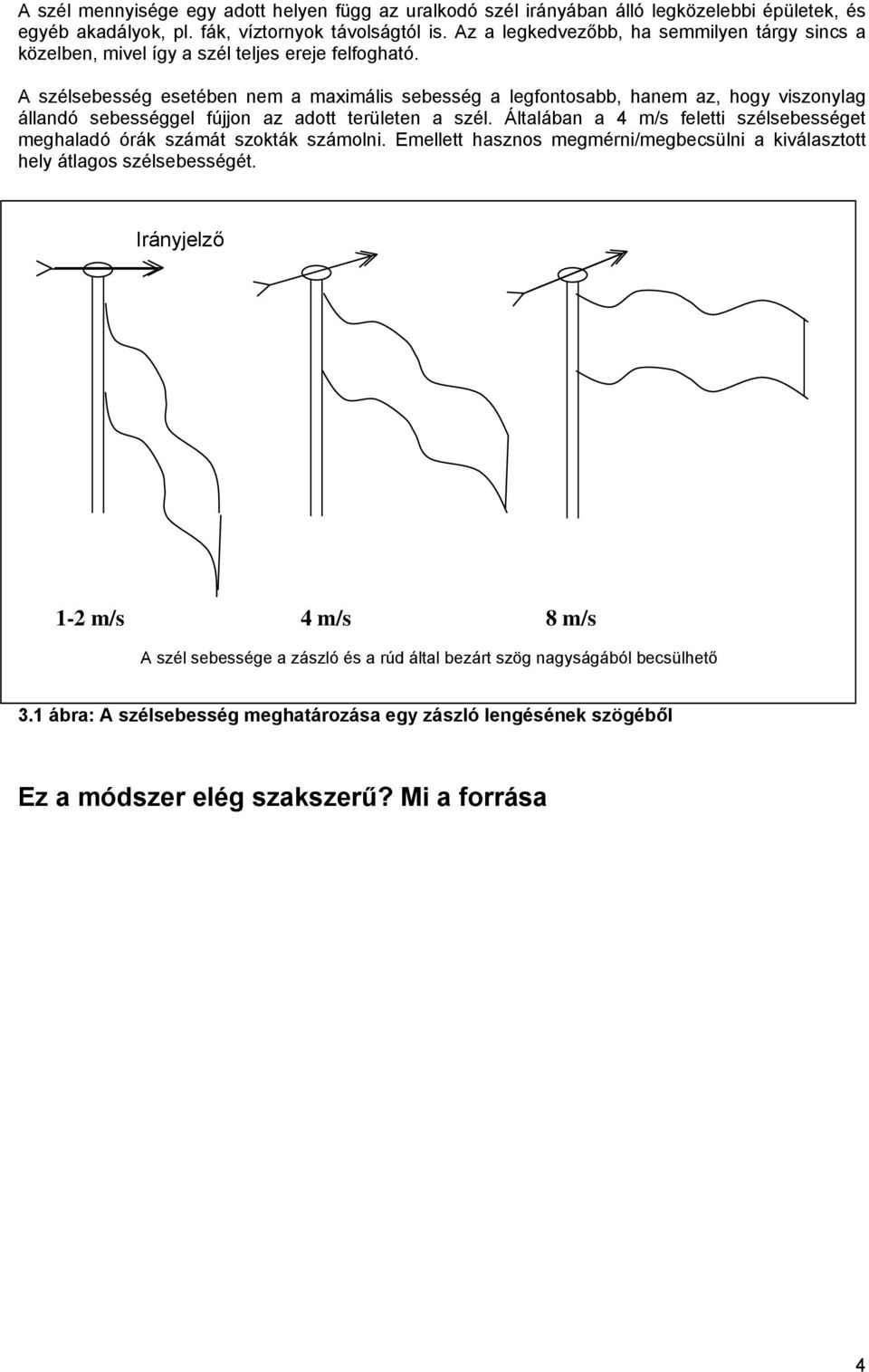 A szélsebesség esetében nem a maximális sebesség a legfontosabb, hanem az, hogy viszonylag állandó sebességgel fújjon az adott területen a szél.