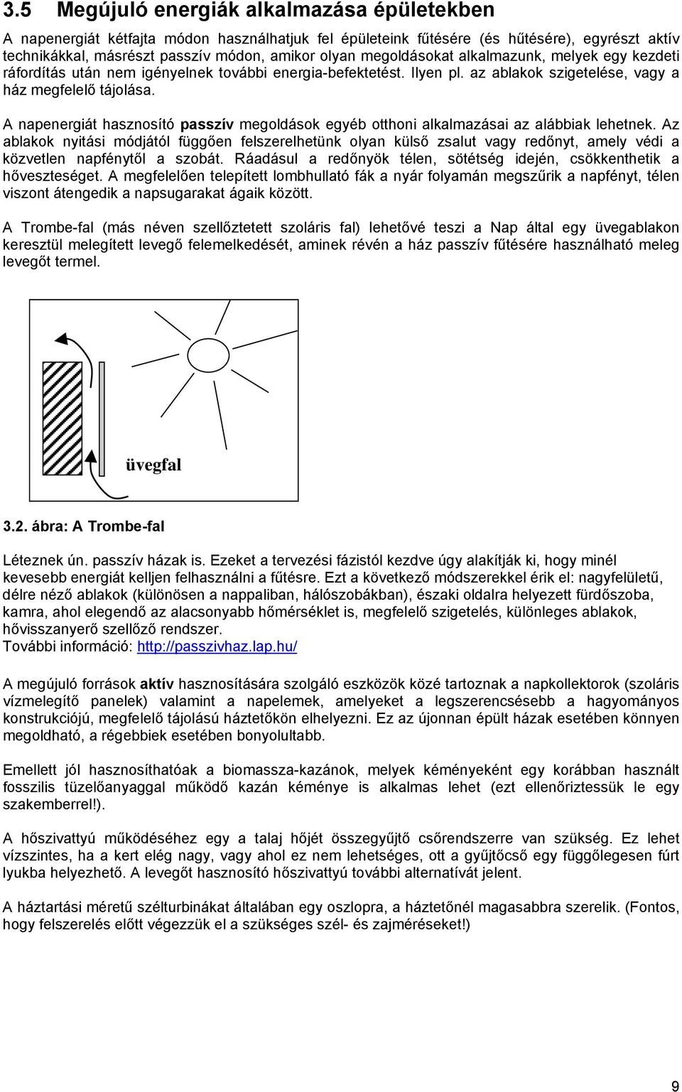 A napenergiát hasznosító passzív megoldások egyéb otthoni alkalmazásai az alábbiak lehetnek.