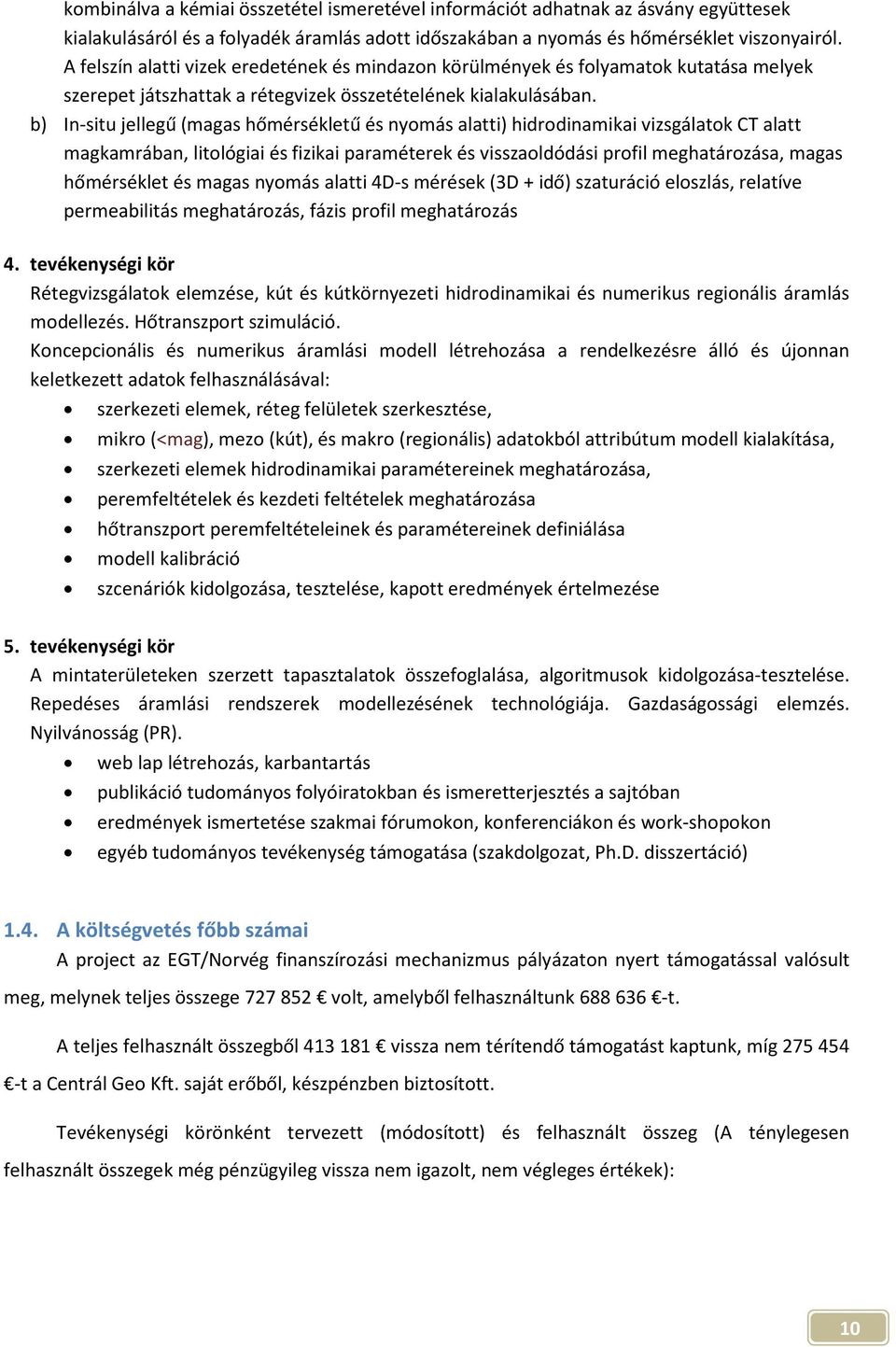 b) In-situ jellegű (magas hőmérsékletű és nyomás alatti) hidrodinamikai vizsgálatok CT alatt magkamrában, litológiai és fizikai paraméterek és visszaoldódási profil meghatározása, magas hőmérséklet