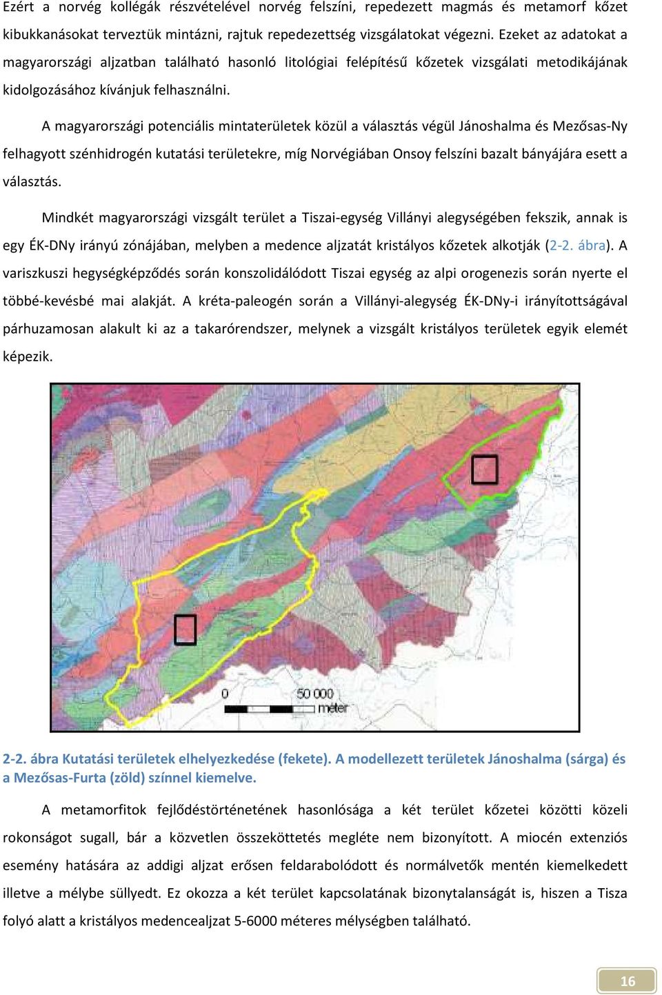 A magyarországi potenciális mintaterületek közül a választás végül Jánoshalma és Mezősas-Ny felhagyott szénhidrogén kutatási területekre, míg Norvégiában Onsoy felszíni bazalt bányájára esett a