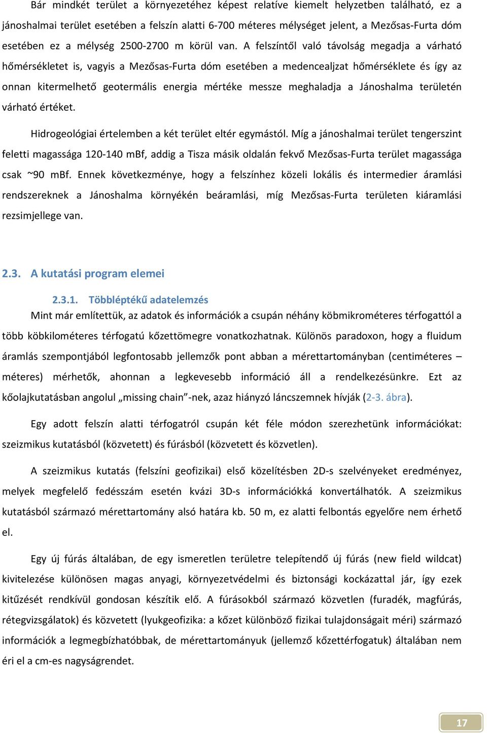 A felszíntől való távolság megadja a várható hőmérsékletet is, vagyis a Mezősas-Furta dóm esetében a medencealjzat hőmérséklete és így az onnan kitermelhető geotermális energia mértéke messze