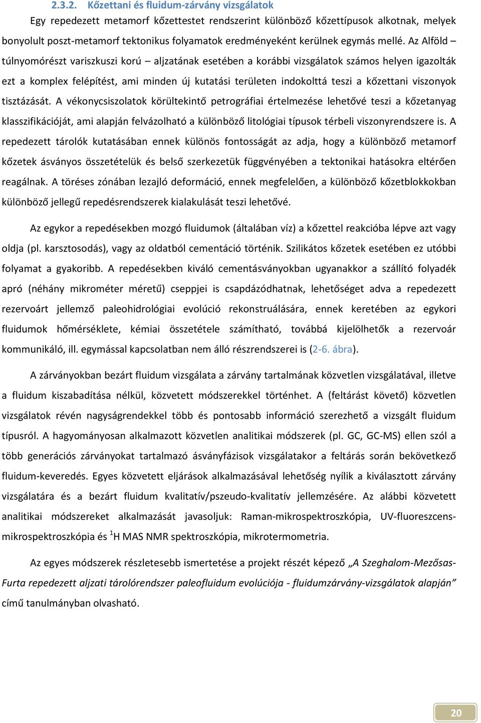 Az Alföld túlnyomórészt variszkuszi korú aljzatának esetében a korábbi vizsgálatok számos helyen igazolták ezt a komplex felépítést, ami minden új kutatási területen indokolttá teszi a kőzettani