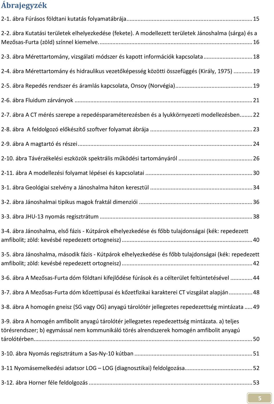 ábra Mérettartomány és hidraulikus vezetőképesség közötti összefüggés (Király, 1975)... 19 2-5. ábra Repedés rendszer és áramlás kapcsolata, Onsoy (Norvégia)... 19 2-6. ábra Fluidum zárványok... 21 2-7.