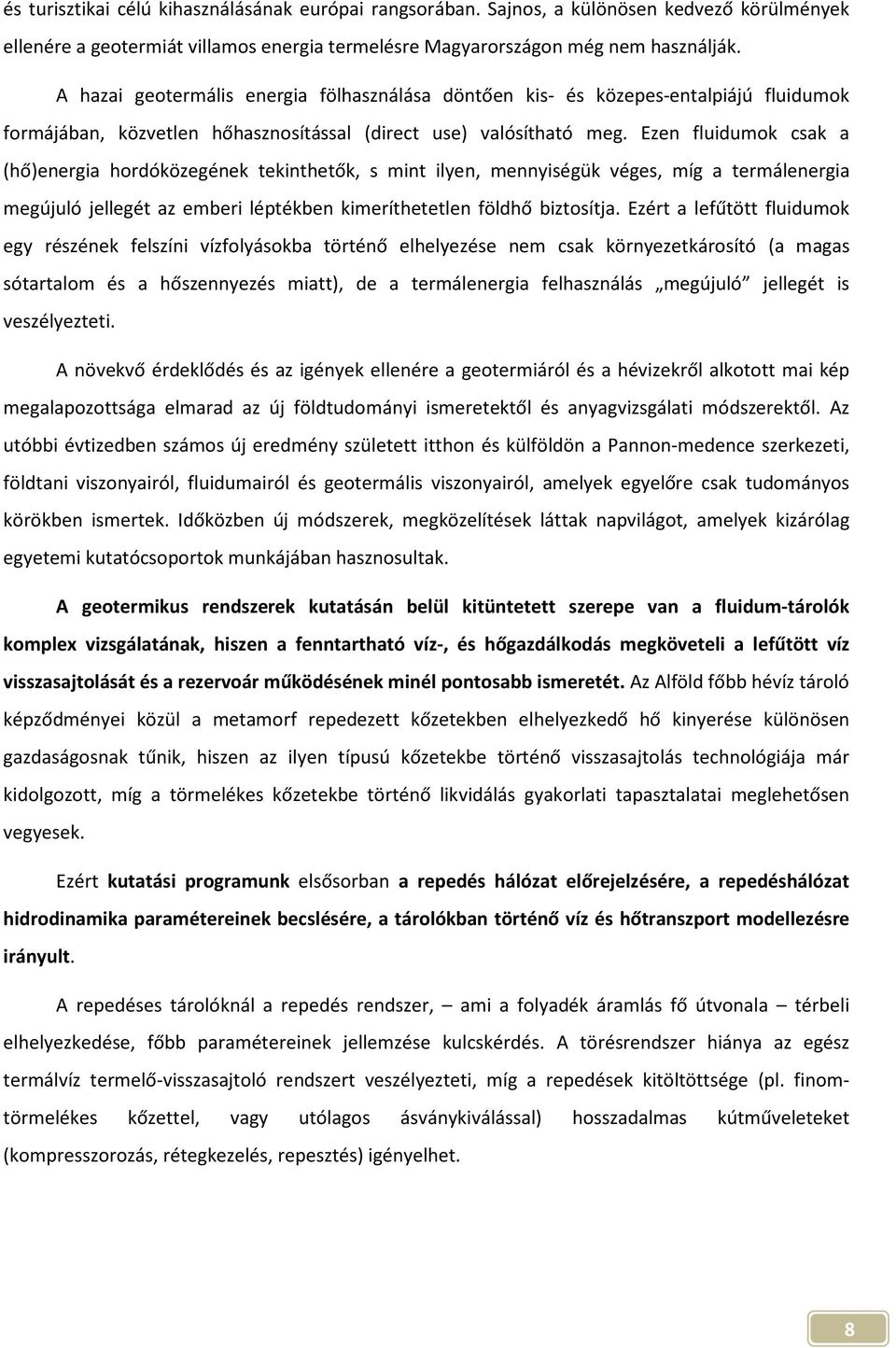 Ezen fluidumok csak a (hő)energia hordóközegének tekinthetők, s mint ilyen, mennyiségük véges, míg a termálenergia megújuló jellegét az emberi léptékben kimeríthetetlen földhő biztosítja.