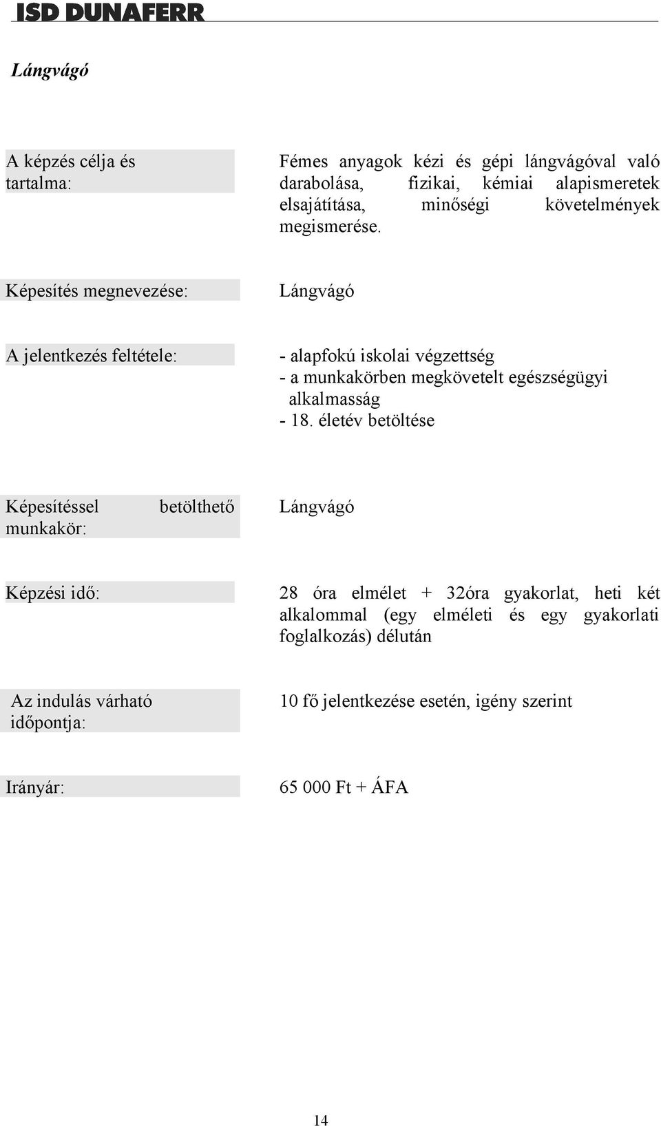 Képesítés megnevezése: Lángvágó A jelentkezés feltétele: - alapfokú iskolai végzettség - a munkakörben megkövetelt egészségügyi