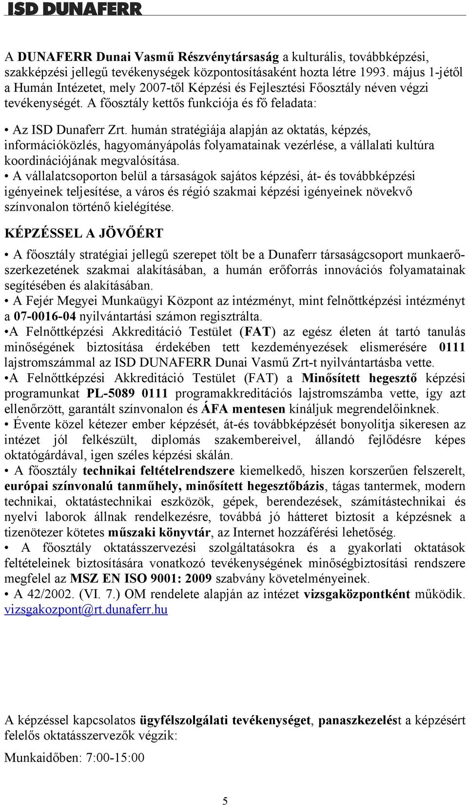 humán stratégiája alapján az oktatás, képzés, információközlés, hagyományápolás folyamatainak vezérlése, a vállalati kultúra koordinációjának megvalósítása.