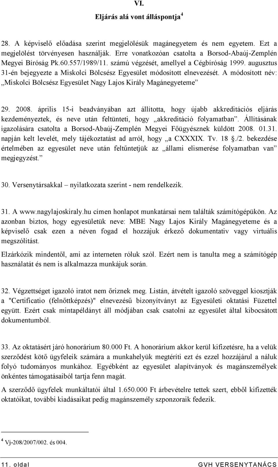 augusztus 31-én bejegyezte a Miskolci Bölcsész Egyesület módosított elnevezését. A módosított név: Miskolci Bölcsész Egyesület Nagy Lajos Király Magánegyeteme 29. 2008.